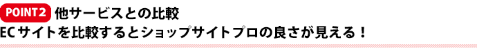 他サービスとの比較 ECサイトを比較するとショップサイトプロの良さが見える！