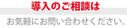 導入のご相談は お気軽にお問い合わせください。