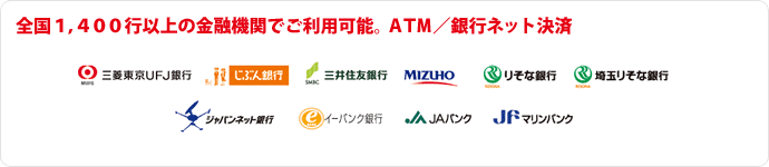 全国１，４００行以上の金融機関でご利用可能。ＡＴＭ／銀行ネット決済